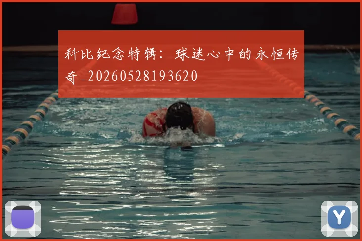 科比纪念特辑:球迷心中的永恒传奇_20260528193620