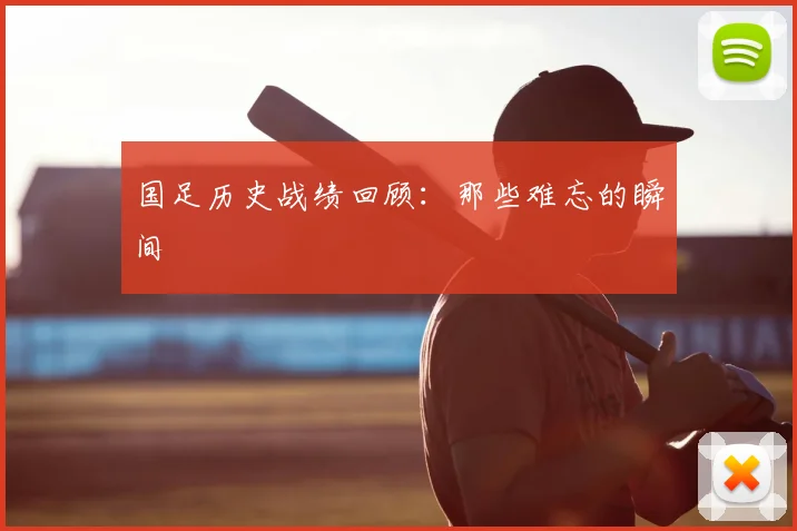 国足历史战绩回顾：那些难忘的瞬间